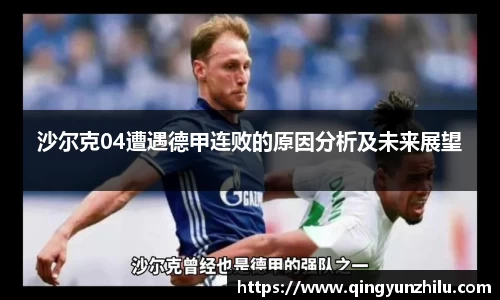 沙尔克04遭遇德甲连败的原因分析及未来展望
