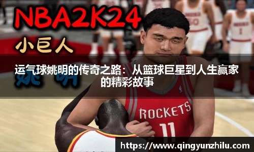 运气球姚明的传奇之路：从篮球巨星到人生赢家的精彩故事