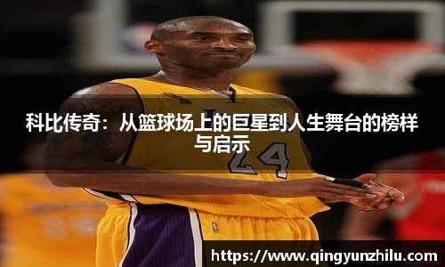 科比传奇：从篮球场上的巨星到人生舞台的榜样与启示