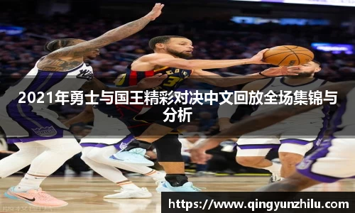 2021年勇士与国王精彩对决中文回放全场集锦与分析