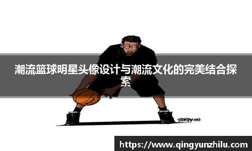 潮流篮球明星头像设计与潮流文化的完美结合探索